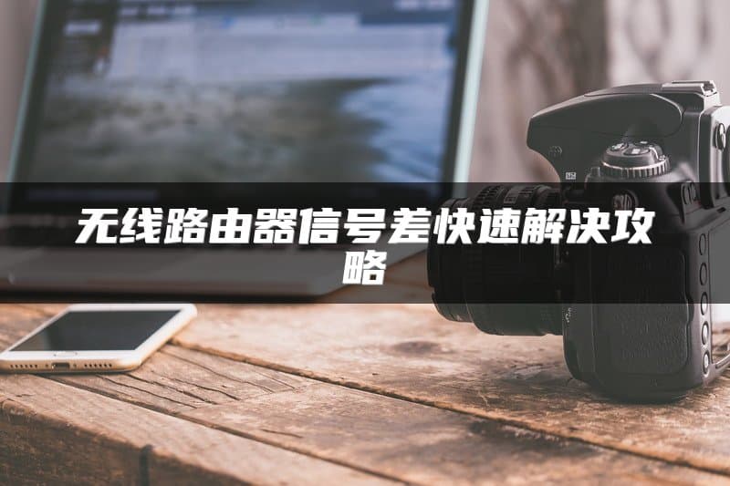 无线路由器信号差快速解决攻略