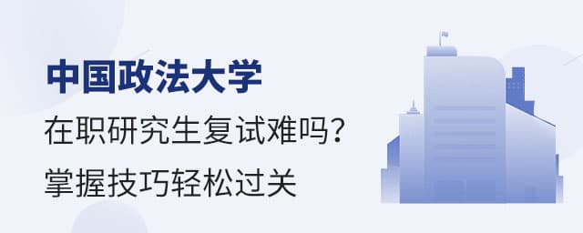 中国政法大学在职研究生复试难吗？掌握技巧轻松过关