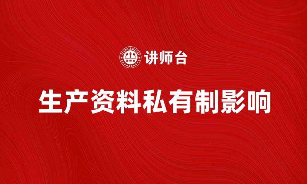 生产资料私有制对经济发展的影响与探讨
