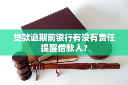 贷款逾期前银行有没有责任提醒借款人？