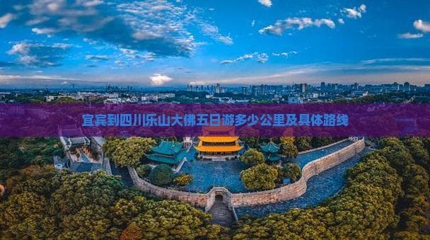 宜宾到四川乐山大佛五日游多少公里及具体路线