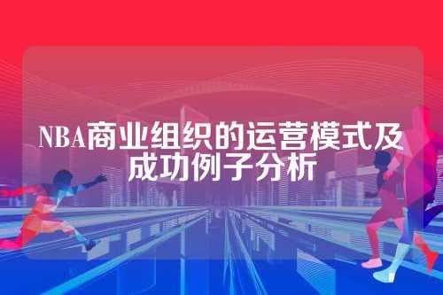 NBA商业组织的运营模式及成功例子分析