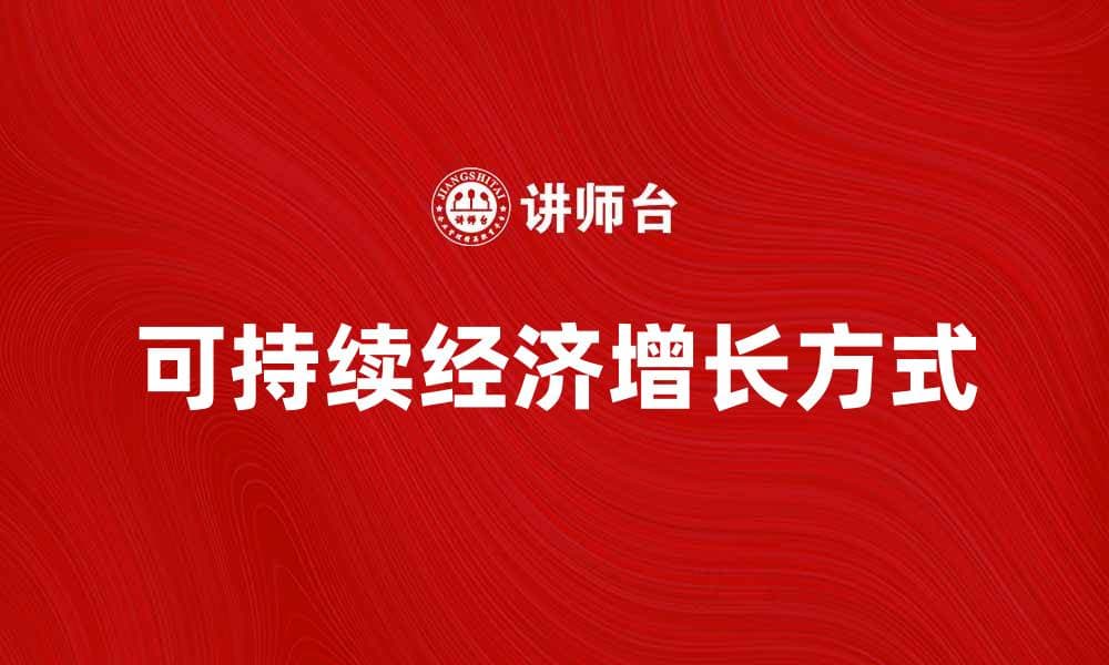 探索可持续发展中的经济增长方式与挑战