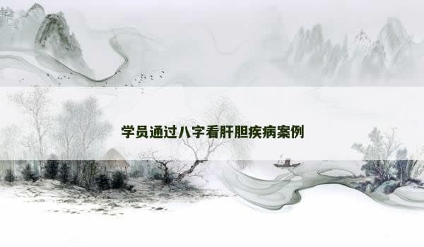 学员通过八字看肝胆疾病案例