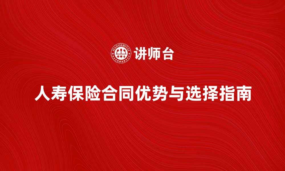 人寿保险合同的优势与选择指南解析