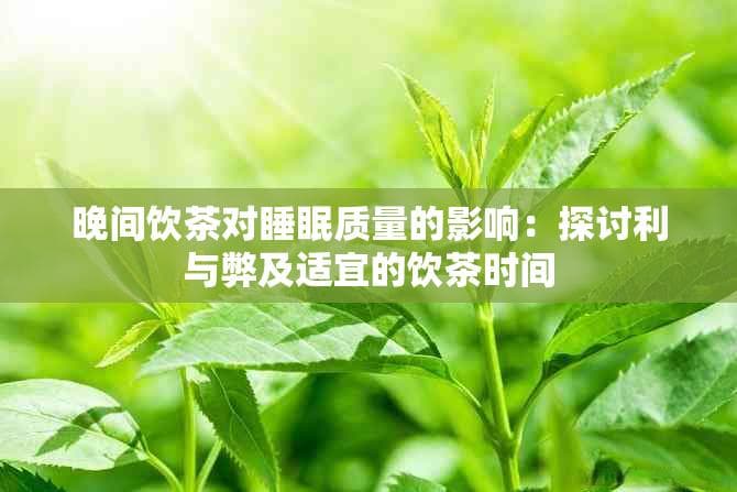 晚间饮茶对睡眠质量的影响：探讨利与弊及适宜的饮茶时间