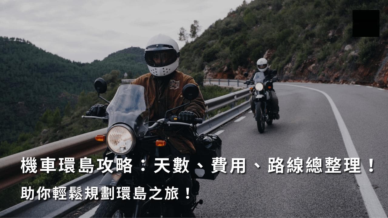 摩托车环岛攻略：天数、费用、路线总整理！助你轻松规划环岛之旅！