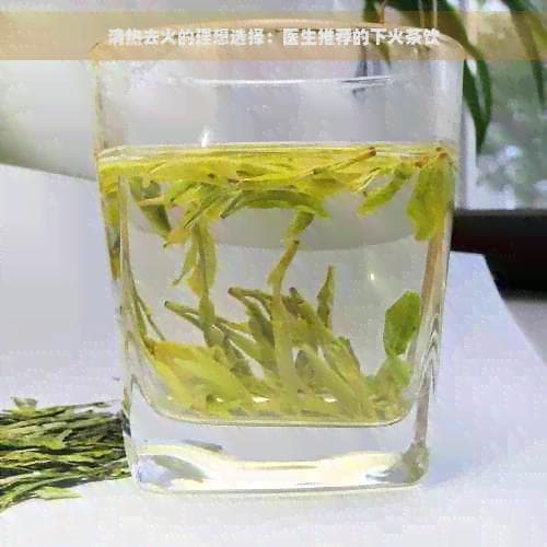 清热去火的理想选择：医生推荐的下火茶饮
