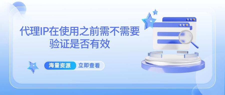 代理IP在使用之前需不需要验证是否有效
