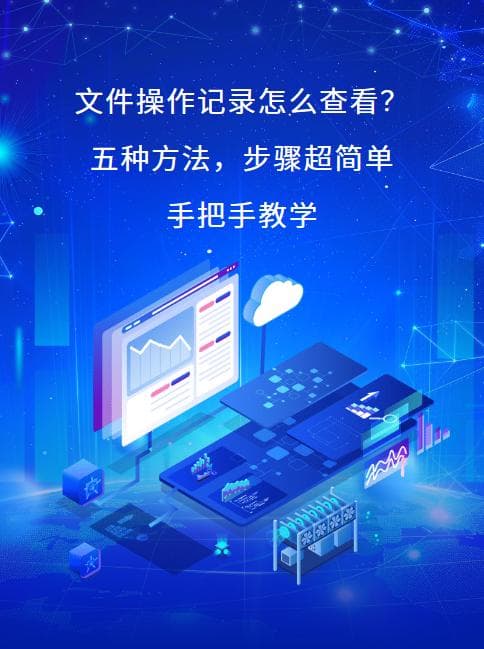 文件操作记录怎么查看？五种方法，步骤超简单，手把手教学