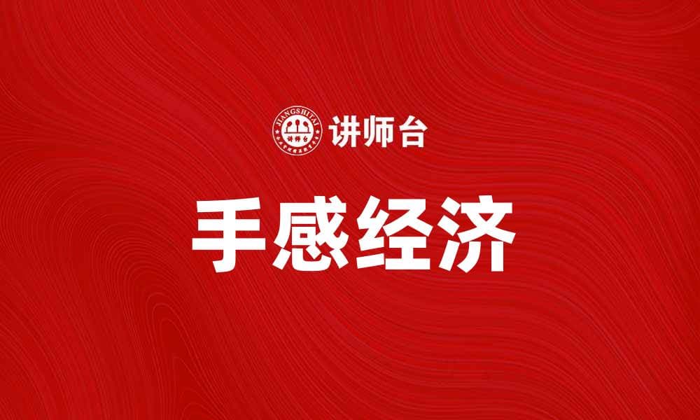 探索手感经济：提升消费者体验的新趋势