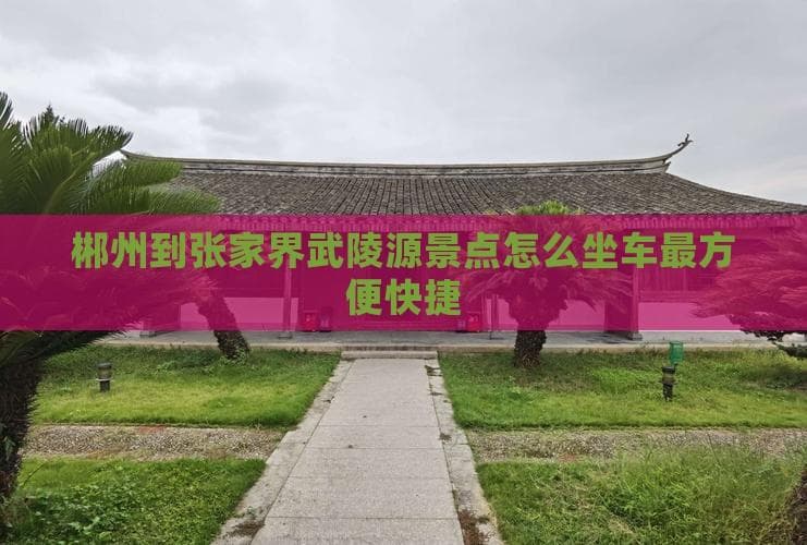 郴州到张家界武陵源景点怎么坐车最方便快捷