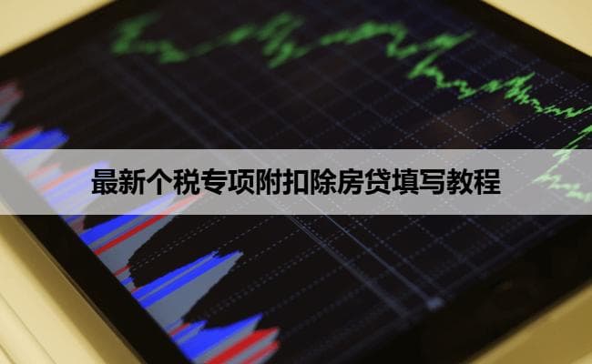 2025年度个税专项附加扣除：住房贷款利息填报全流程指南
