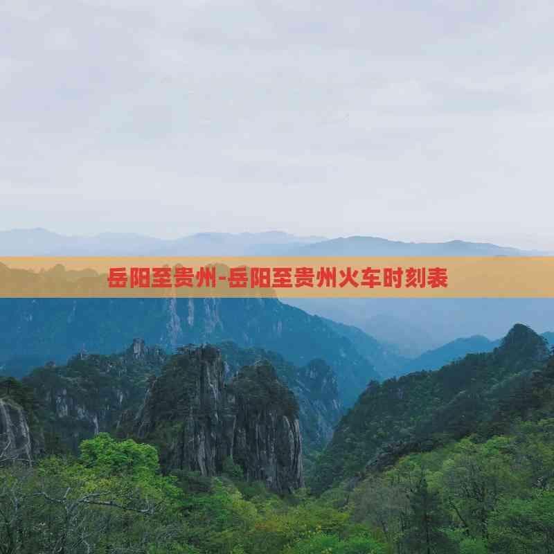 岳阳至贵州交通指南：火车时刻表、高铁与自驾路线全解析