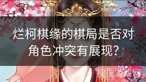 烂柯棋缘的棋局是否对角色冲突有展现？