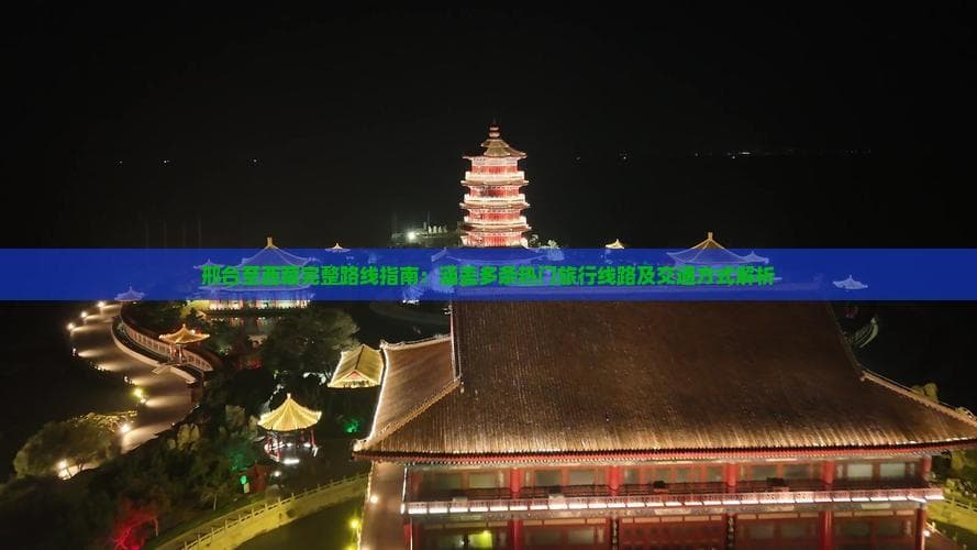 邢台至西藏完整路线指南：涵盖多条热门旅行线路及交通方式解析