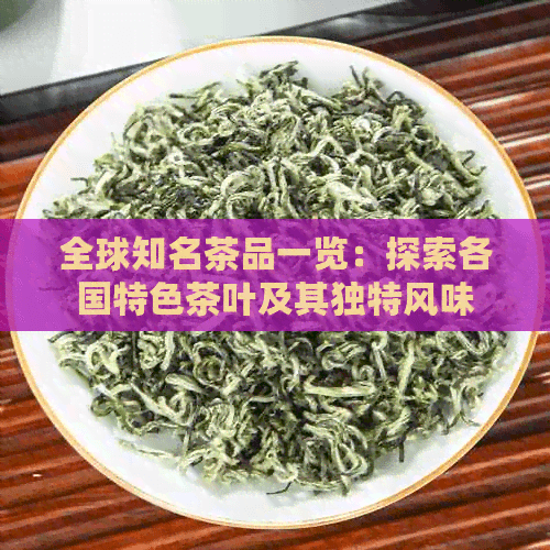 全球知名茶品一览：探索各国特色茶叶及其独特风味