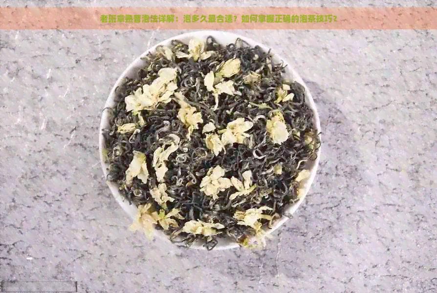 老班章熟普泡法详解：泡多久最合适？如何掌握正确的泡茶技巧？