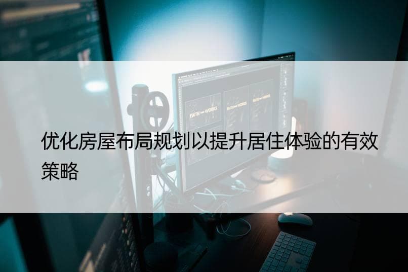 优化房屋布局规划以提升居住体验的有效策略