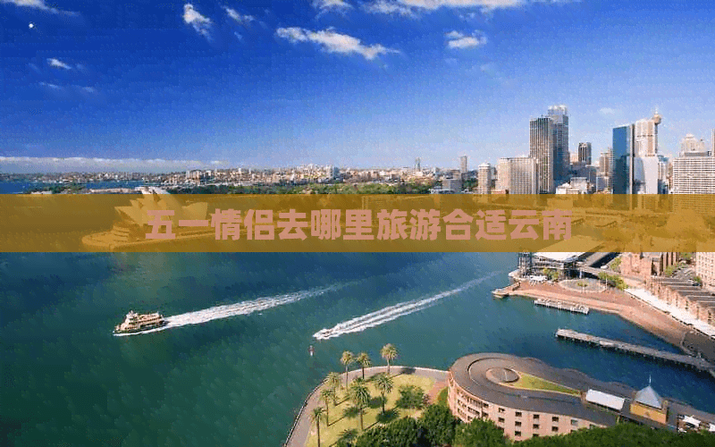 五一情侣去哪里旅游合适？云南十大浪漫景点推荐