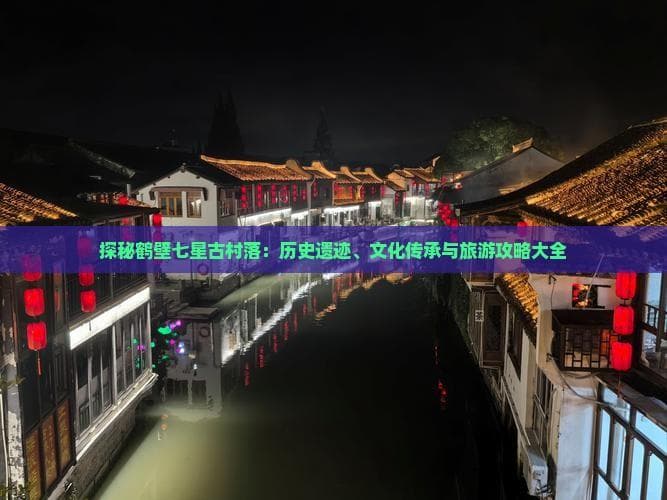 鹤壁七星古村落：太行山脚下的历史文化瑰宝
