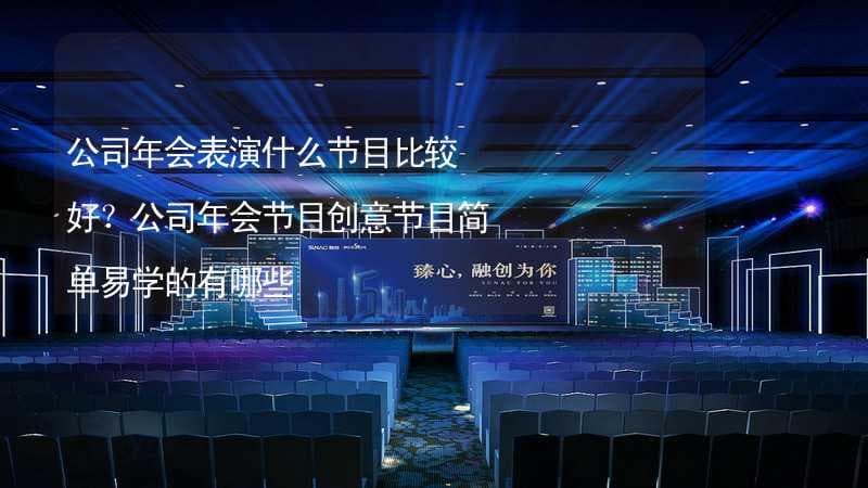 公司年会表演什么节目比较好？公司年会节目创意节目简单易学的有哪些
