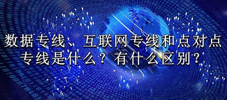 数据专线、互联网专线和点对点专线的区别与应用场景