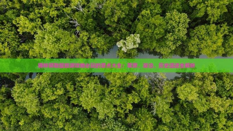 锡林郭勒盟旅游攻略必玩的景点大全：草原、湖泊、历史遗迹全解析