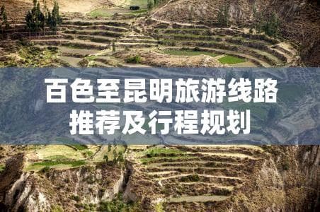 百色至昆明旅游线路推荐及行程规划