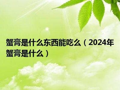 蟹膏是什么东西能吃么（2024年蟹膏是什么）