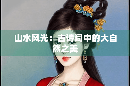 山水风光：古诗词中的大自然之美