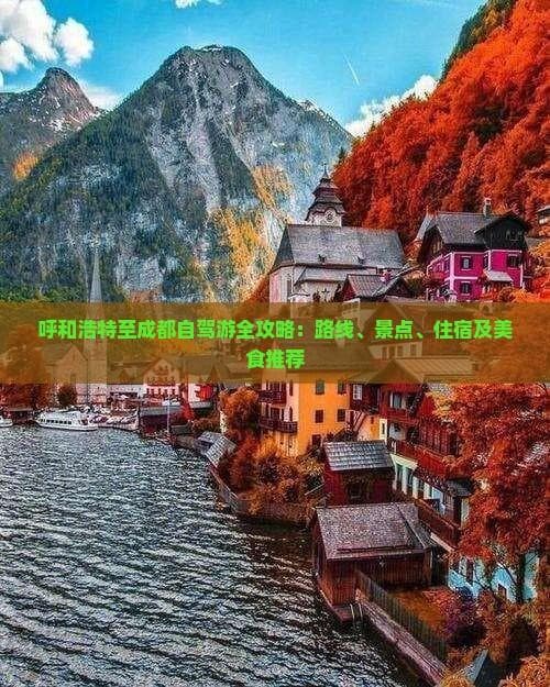 呼和浩特至成都自驾游全攻略：路线、景点、住宿及美食推荐