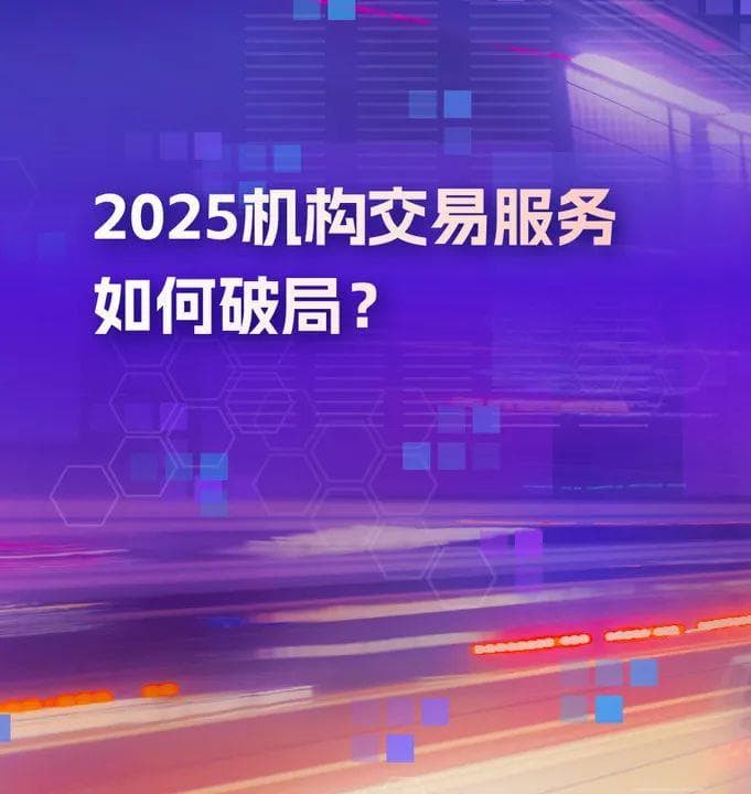 从"卷性能"到"卷服务"：2025机构交易服务如何破局？