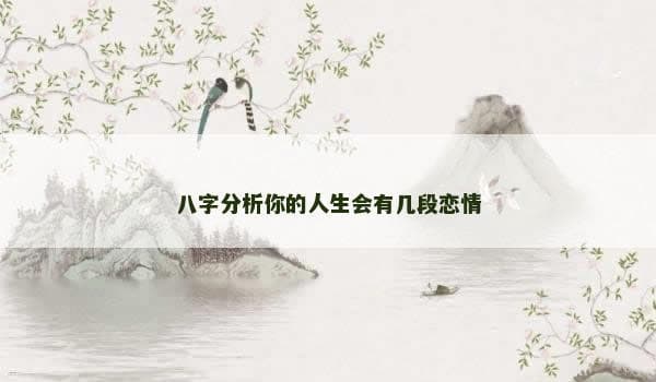 八字分析你的人生会有几段恋情
