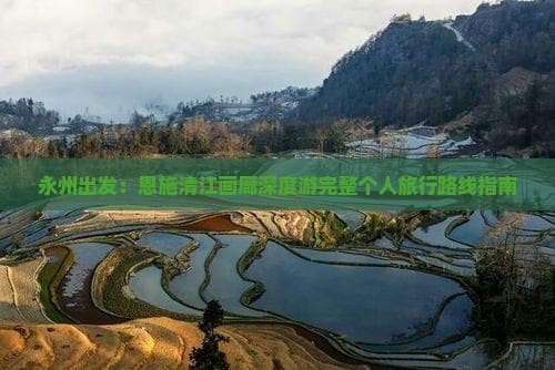 永州出发：恩施清江画廊深度游完整个人旅行路线指南