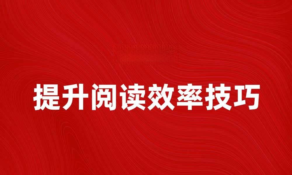 提升阅读效率的读书法分享与技巧