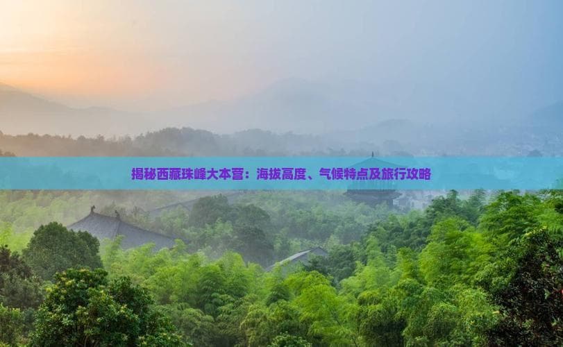 揭秘西藏珠峰大本营：海拔高度、气候特点及旅行攻略