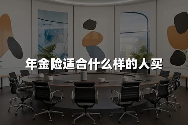 年金险适合什么样的人买？10分钟读懂年金险【深度解析】
