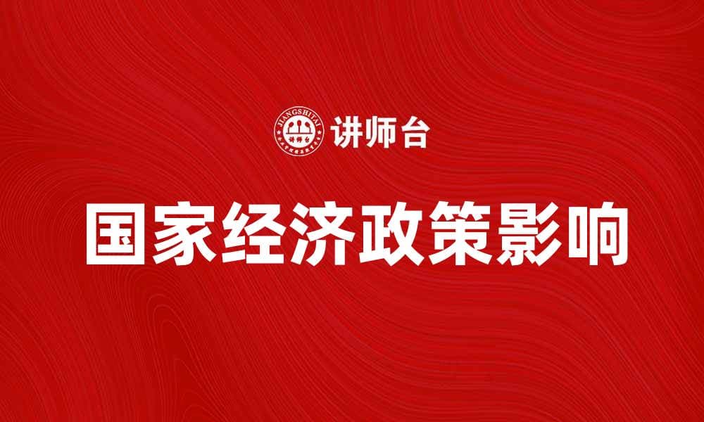 国家经济政策对市场发展的影响与挑战分析