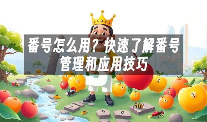 番号怎么用？快速了解番号管理和应用技巧