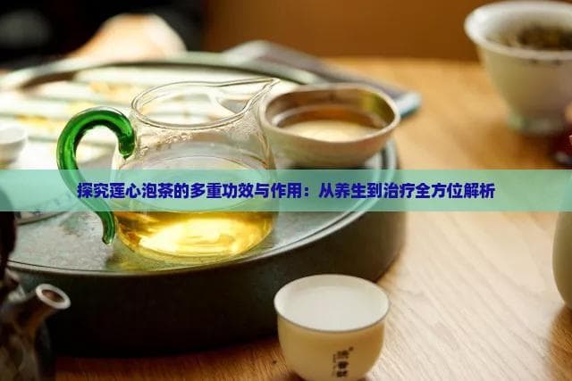 探究莲心泡茶的多重功效与作用：从养生到治疗全方位解析