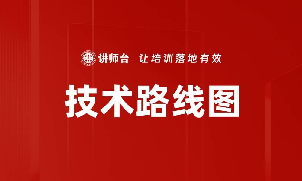 技术路线图：企业技术创新的战略指南