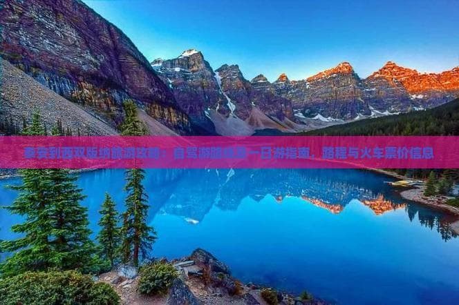泰安到西双版纳旅游攻略：自驾游路线及一日游指南，路程与火车票价信息