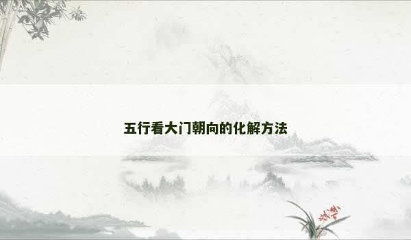 五行看大门朝向的化解方法
