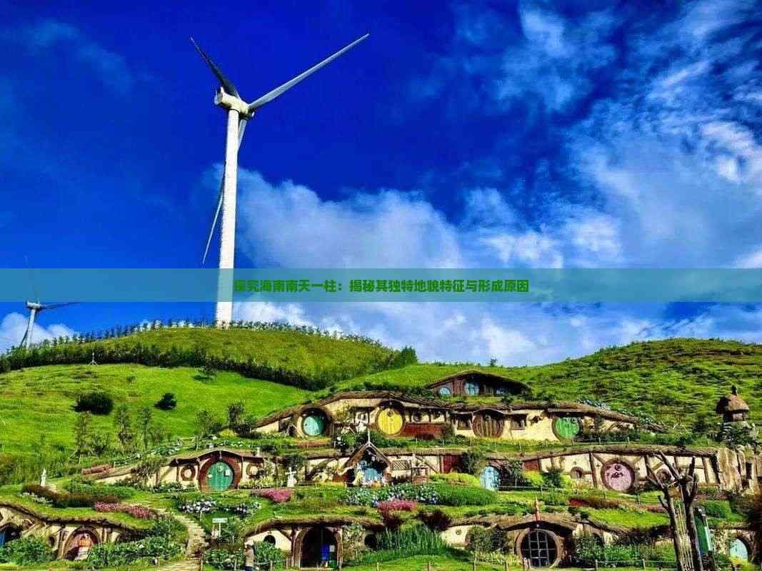 探究海南南天一柱：揭秘其独特地貌特征与形成原因