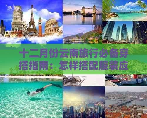 十二月份云南旅行必备穿搭指南：怎样搭配服装应对多变气候？
