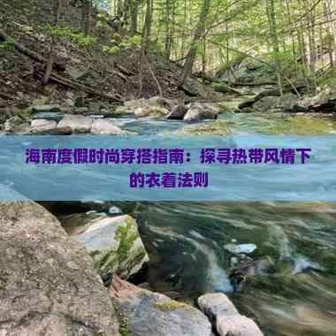 海南度假时尚穿搭指南：探寻热带风情下的衣着法则