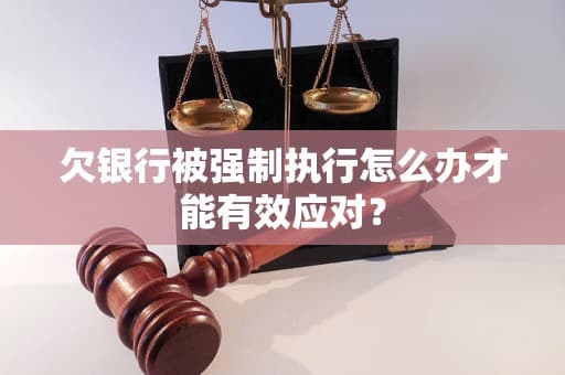 欠银行被强制执行怎么办？这些应对方法请收好