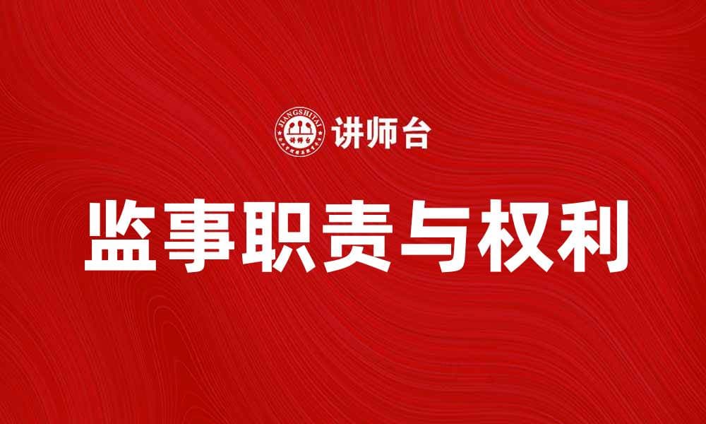 监事的职责与权利解析，助您了解企业治理关键角色