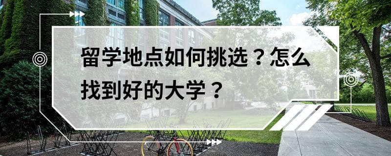 留学地点如何挑选？怎么找到好的大学？